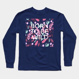 Born to be wild Long Sleeve T-Shirt